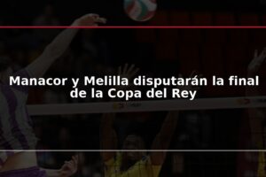 Manacor y Melilla disputarán la final de la Copa del Rey