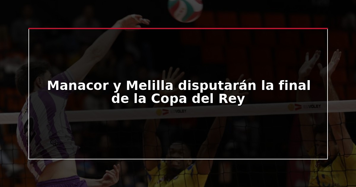Manacor y Melilla disputarán la final de la Copa del Rey