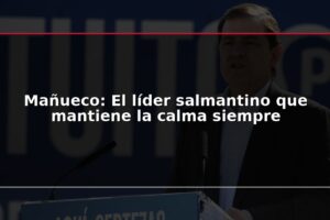Mañueco: El líder salmantino que mantiene la calma siempre