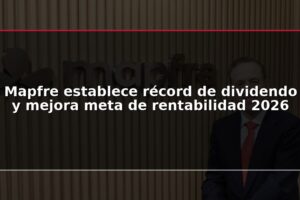 Mapfre establece récord de dividendo y mejora meta de rentabilidad 2026