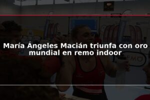 María Ángeles Macián triunfa con oro mundial en remo indoor