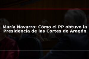 María Navarro: Cómo el PP obtuvo la Presidencia de las Cortes de Aragón