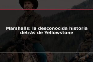 Marshalls: la desconocida historia detrás de Yellowstone