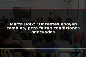 Marta Boix: "Docentes apoyan cambios, pero faltan condiciones adecuadas