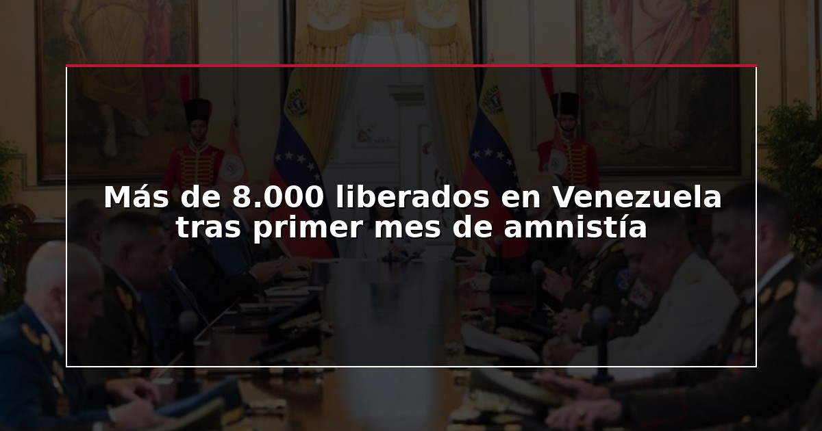 Más de 8.000 liberados en Venezuela tras primer mes de amnistía