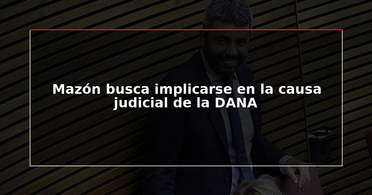 Mazón busca implicarse en la causa judicial de la DANA