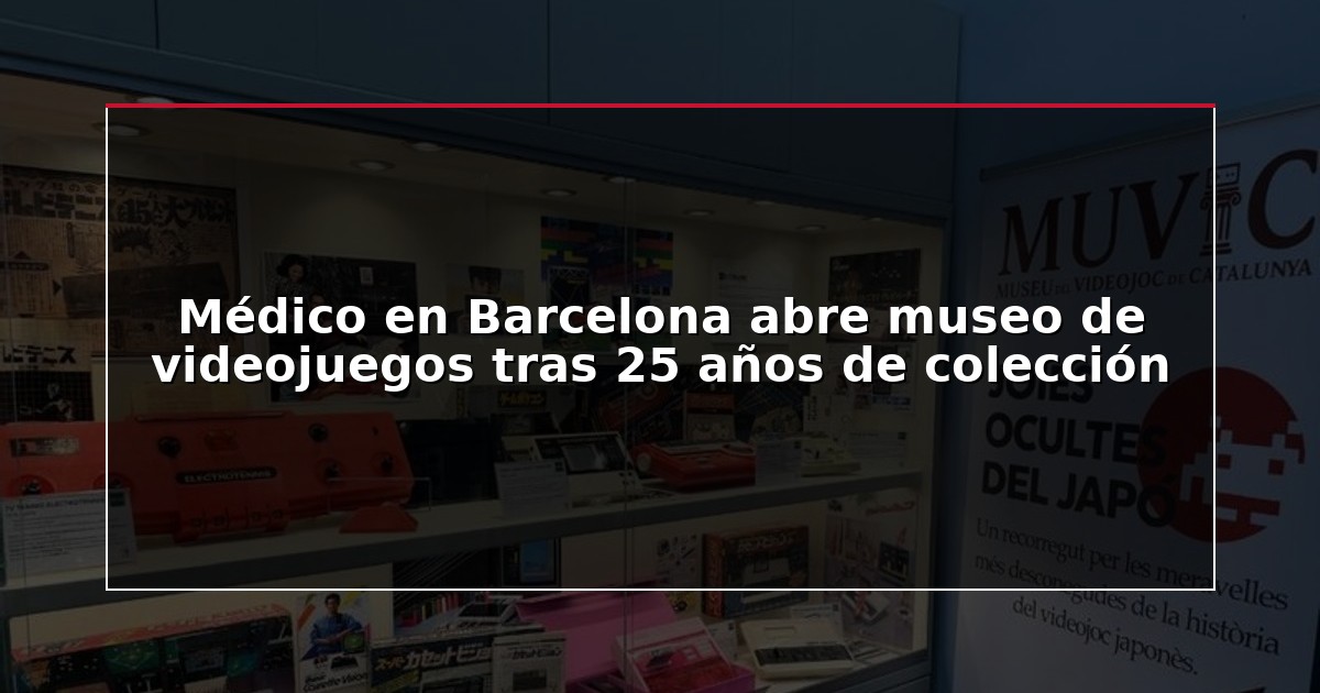 Médico en Barcelona abre museo de videojuegos tras 25 años de colección