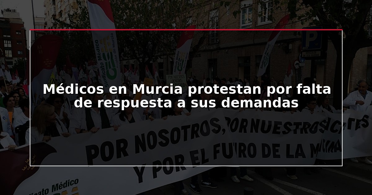 Médicos en Murcia protestan por falta de respuesta a sus demandas