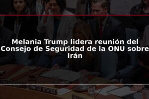 Melania Trump lidera reunión del Consejo de Seguridad de la ONU sobre Irán
