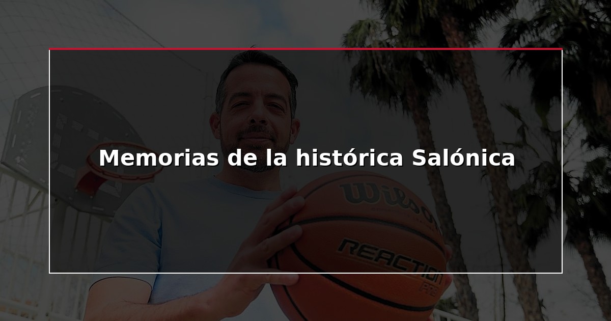 Memorias de la histórica Salónica
