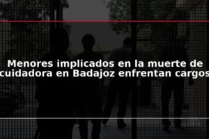 Menores implicados en la muerte de cuidadora en Badajoz enfrentan cargos