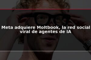 Meta adquiere Moltbook, la red social viral de agentes de IA