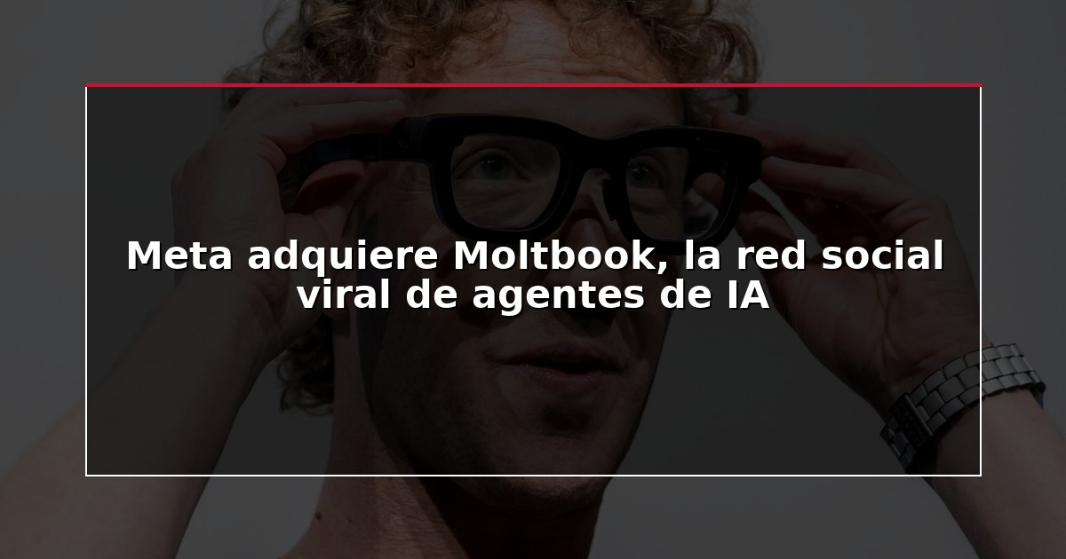 Meta adquiere Moltbook, la red social viral de agentes de IA