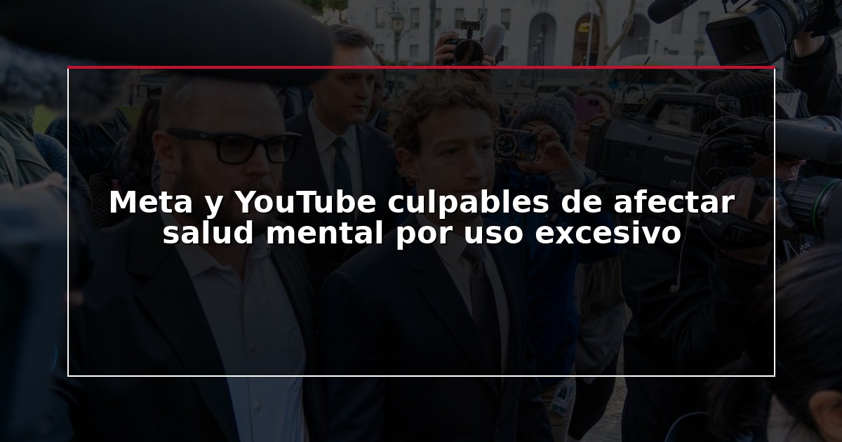 Meta y YouTube culpables de afectar salud mental por uso excesivo