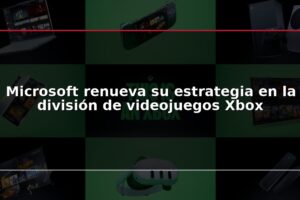 Microsoft renueva su estrategia en la división de videojuegos Xbox