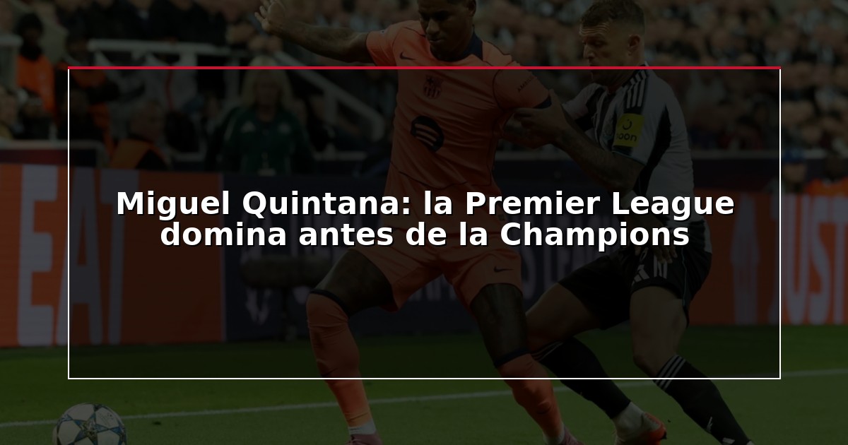 Miguel Quintana: la Premier League domina antes de la Champions