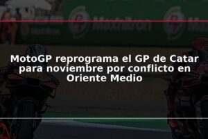 MotoGP reprograma el GP de Catar para noviembre por conflicto en Oriente Medio