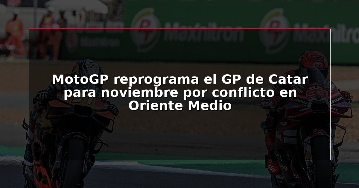 MotoGP reprograma el GP de Catar para noviembre por conflicto en Oriente Medio