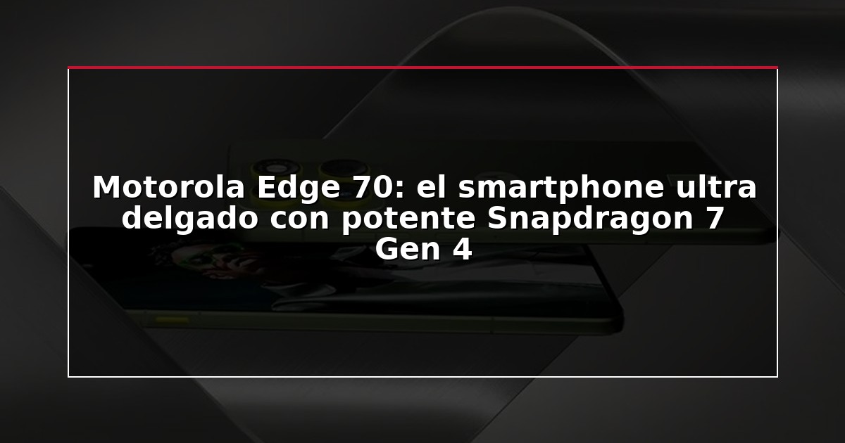 Motorola Edge 70: el smartphone ultra delgado con potente Snapdragon 7 Gen 4