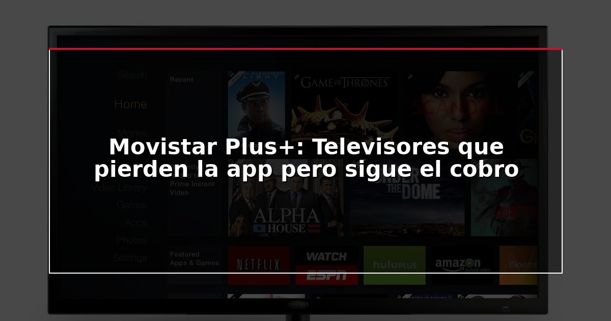 Movistar Plus+: Televisores que pierden la app pero sigue el cobro
