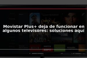 Movistar Plus+ deja de funcionar en algunos televisores: soluciones aquí