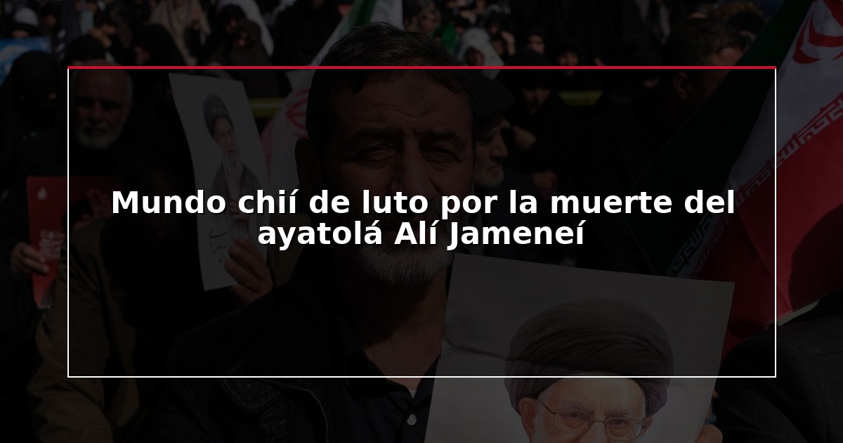Mundo chií de luto por la muerte del ayatolá Alí Jameneí