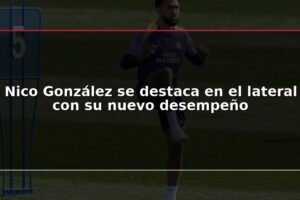 Nico González se destaca en el lateral con su nuevo desempeño