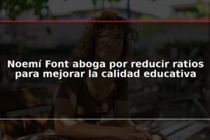 Noemí Font aboga por reducir ratios para mejorar la calidad educativa