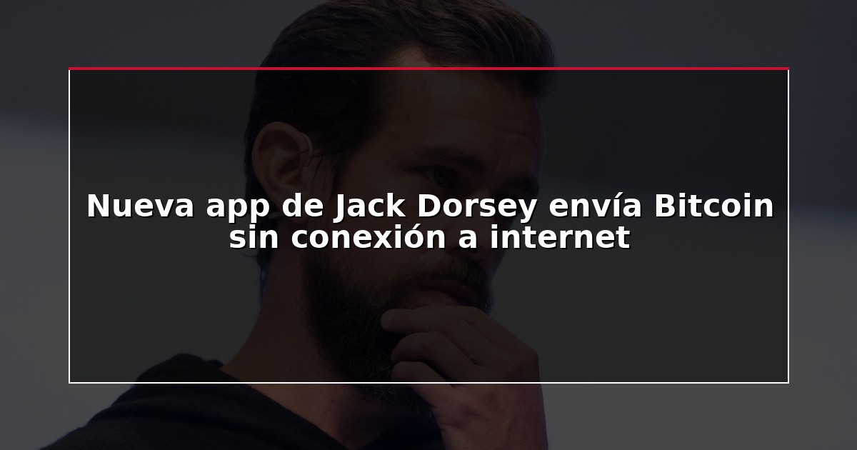 Nueva app de Jack Dorsey envía Bitcoin sin conexión a internet