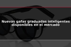 Nuevas gafas graduadas inteligentes disponibles en el mercado