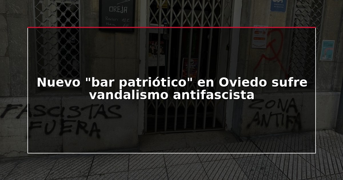 Nuevo “bar patriótico” en Oviedo sufre vandalismo antifascista