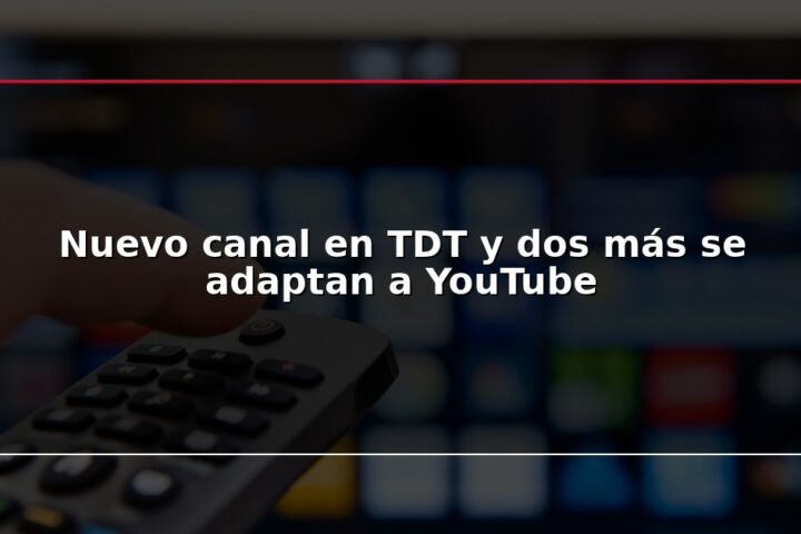 Nuevo canal en TDT y dos más se adaptan a YouTube