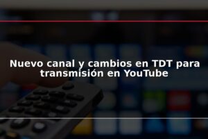 Nuevo canal y cambios en TDT para transmisión en YouTube