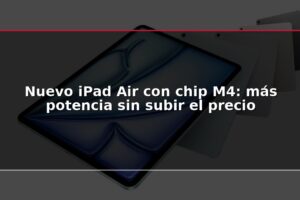 Nuevo iPad Air con chip M4: más potencia sin subir el precio