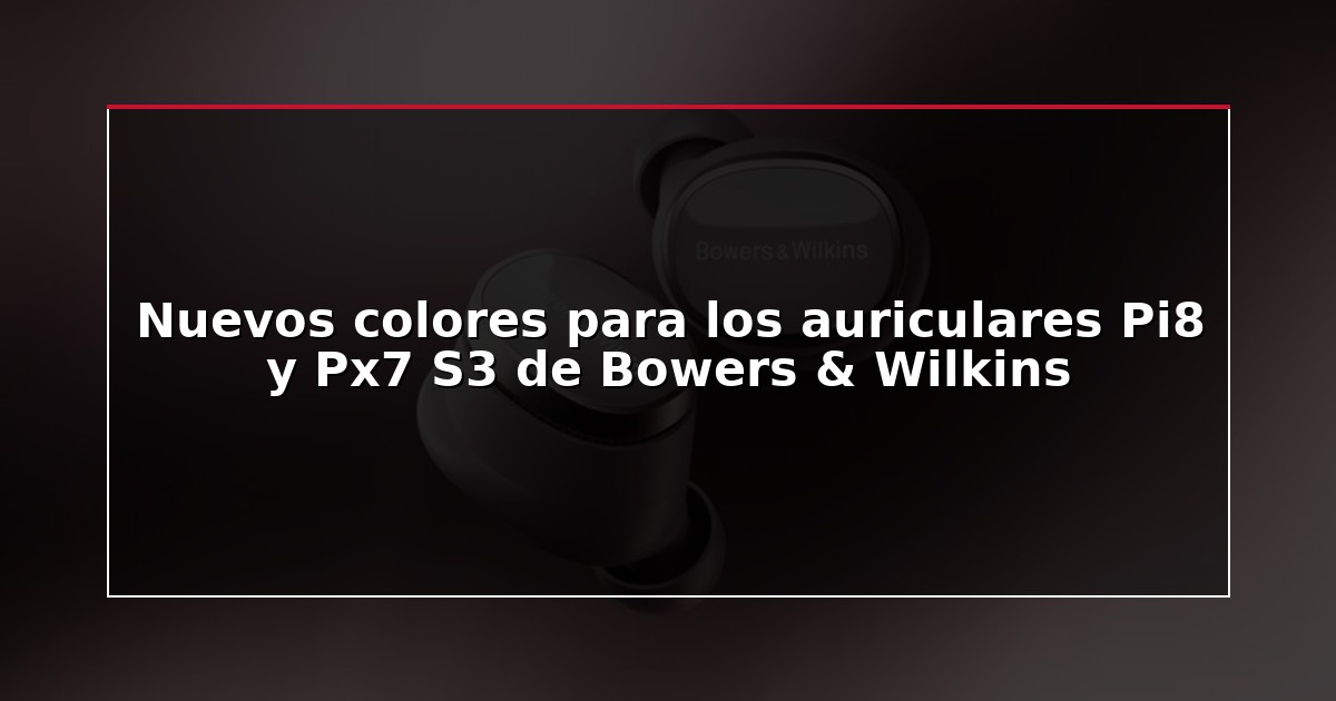 Nuevos colores para los auriculares Pi8 y Px7 S3 de Bowers & Wilkins