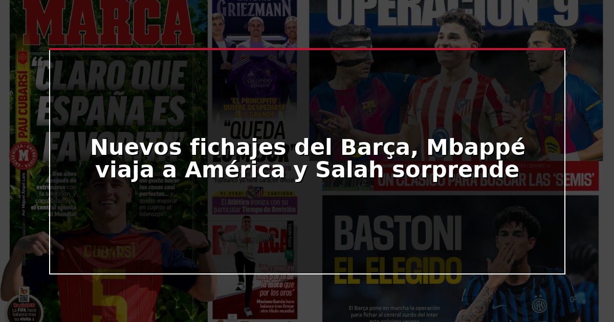 Nuevos fichajes del Barça, Mbappé viaja a América y Salah sorprende