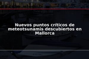 Nuevos puntos críticos de meteotsunamis descubiertos en Mallorca