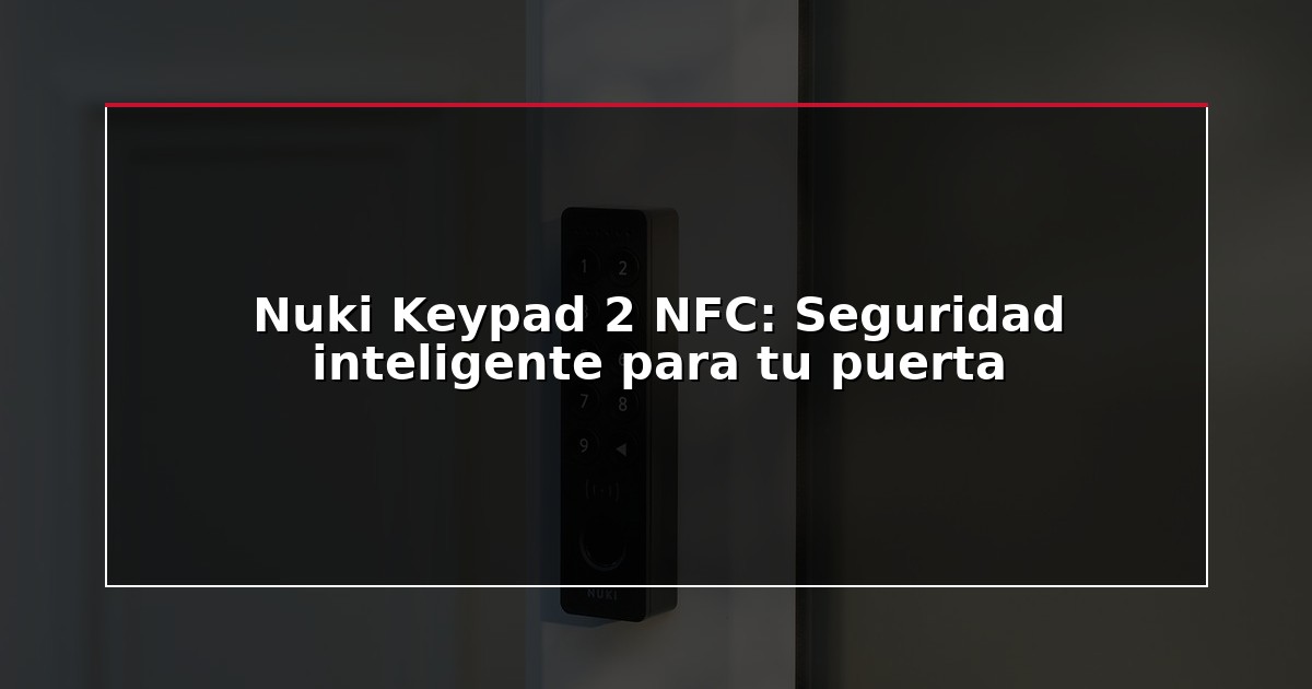Nuki Keypad 2 NFC: Seguridad inteligente para tu puerta