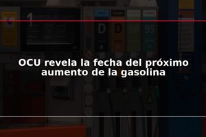 OCU revela la fecha del próximo aumento de la gasolina
