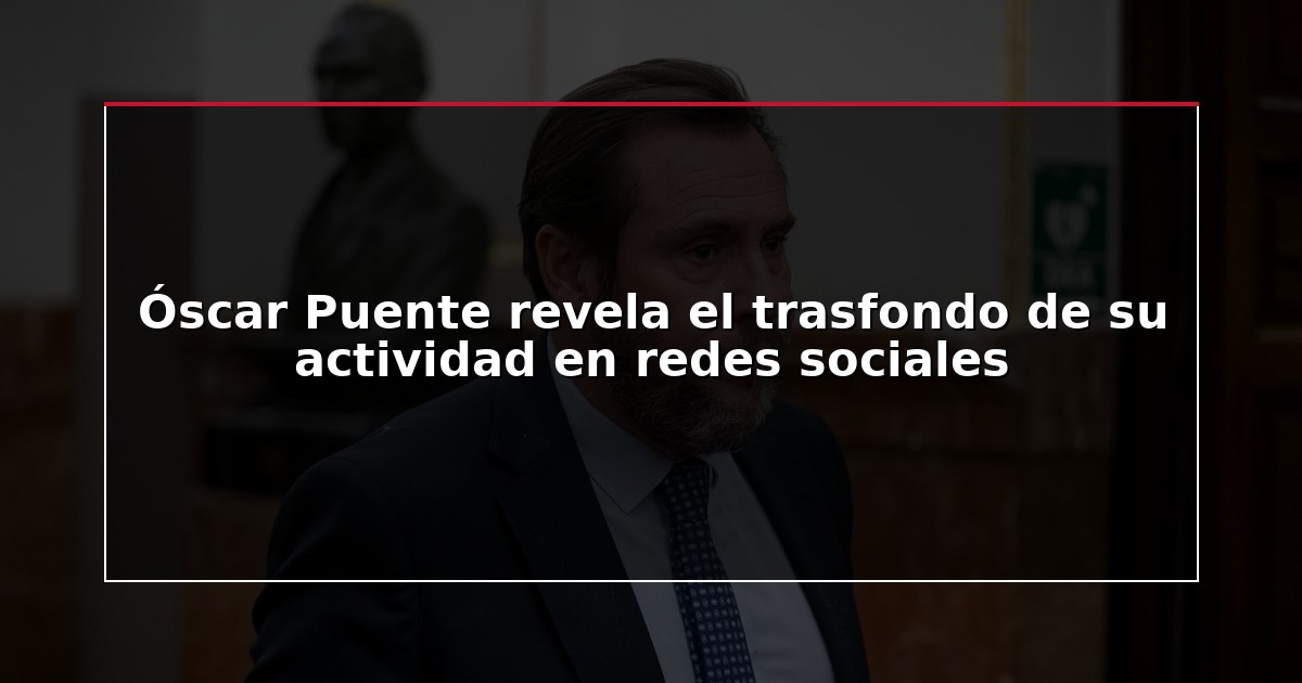 Óscar Puente revela el trasfondo de su actividad en redes sociales