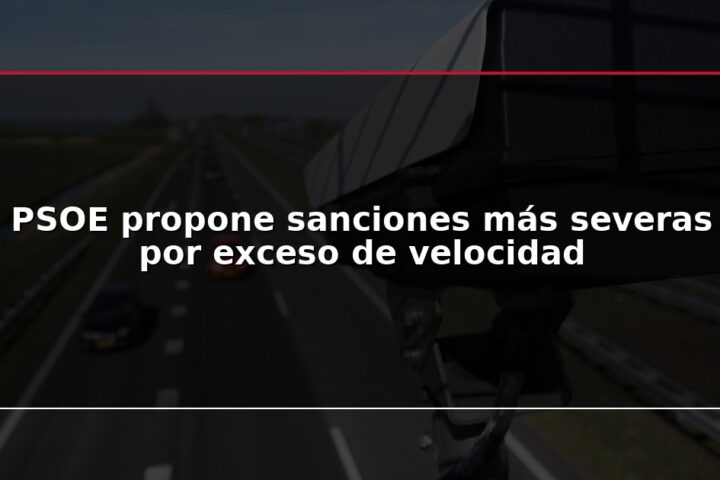 PSOE propone sanciones más severas por exceso de velocidad