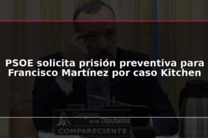 PSOE solicita prisión preventiva para Francisco Martínez por caso Kitchen