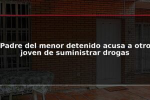 Padre del menor detenido acusa a otro joven de suministrar drogas