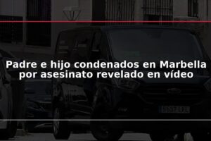 Padre e hijo condenados en Marbella por asesinato revelado en vídeo