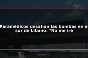 Paramédicos desafían las bombas en el sur de Líbano: "No me iré