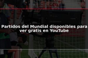 Partidos del Mundial disponibles para ver gratis en YouTube