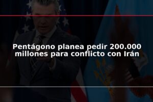 Pentágono planea pedir 200.000 millones para conflicto con Irán