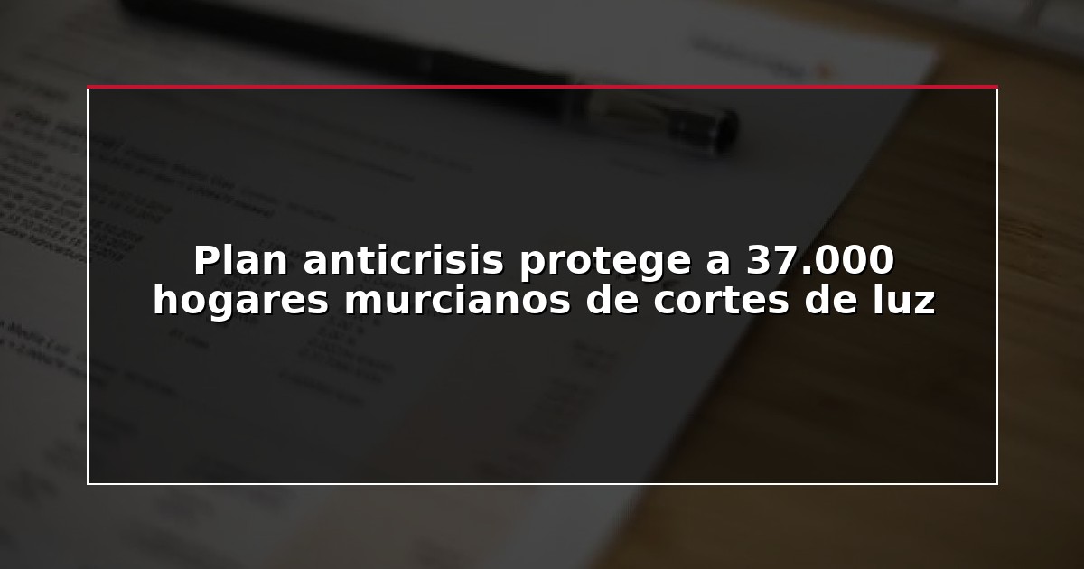 Plan anticrisis protege a 37.000 hogares murcianos de cortes de luz
