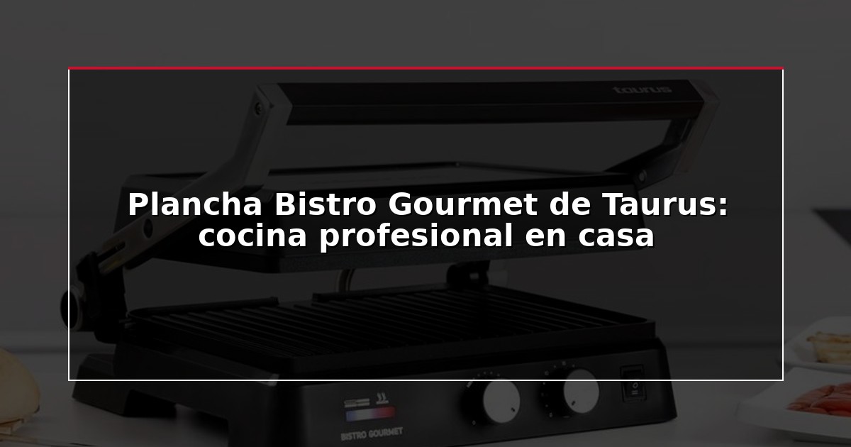 Plancha Bistro Gourmet de Taurus: cocina profesional en casa