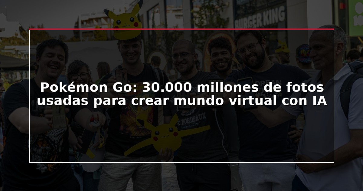Pokémon Go: 30.000 millones de fotos usadas para crear mundo virtual con IA